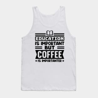 Education is important, but coffee is importanter Tank Top